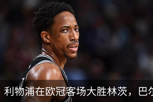 利物浦在欧冠客场大胜林茨，巴尔科拉上演帽子戏法